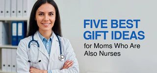 Five Best Gift Ideas for Moms Who Are Also Nurses
