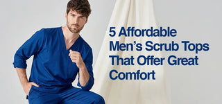 5 Affordable Men’s Scrub Tops That Offer Great Comfort