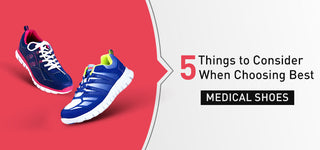 5 Things to Consider When Choosing Best Medical Shoes