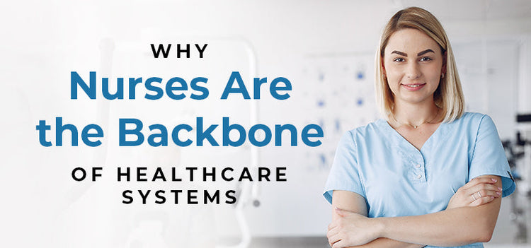 Nurses Backbone Here's why Nurses Are the Backbone of Healthcare Systems